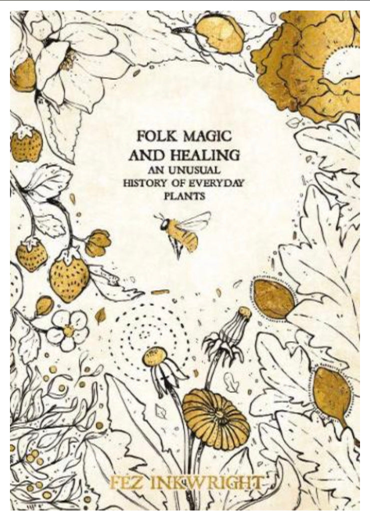 FOLK MAGIC & HEALING - AN UNUSUAL HISTORY OF EVERYDAY PLANTS